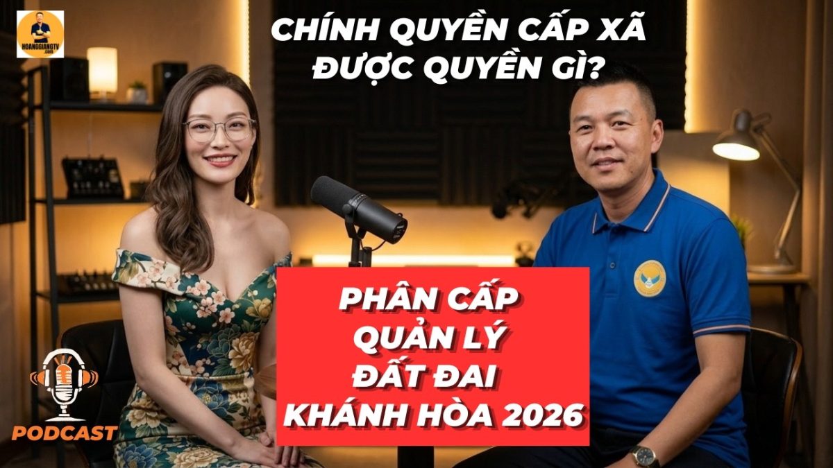 CHÍNH QUYỀN CẤP XÃ ĐƯỢC QUYỀN GÌ? | Phân cấp quản lý đất KHÁNH HÒA | HOÀNG GIANG TV PODCAST
