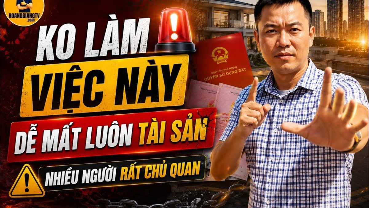 BẠN CÓ THỂ MẤT LUÔN TÀI SẢN ĐANG Ở NẾU KO LÀM VIỆC NÀY (nhiều người rất chủ quan)| HOÀNG GIANG TV