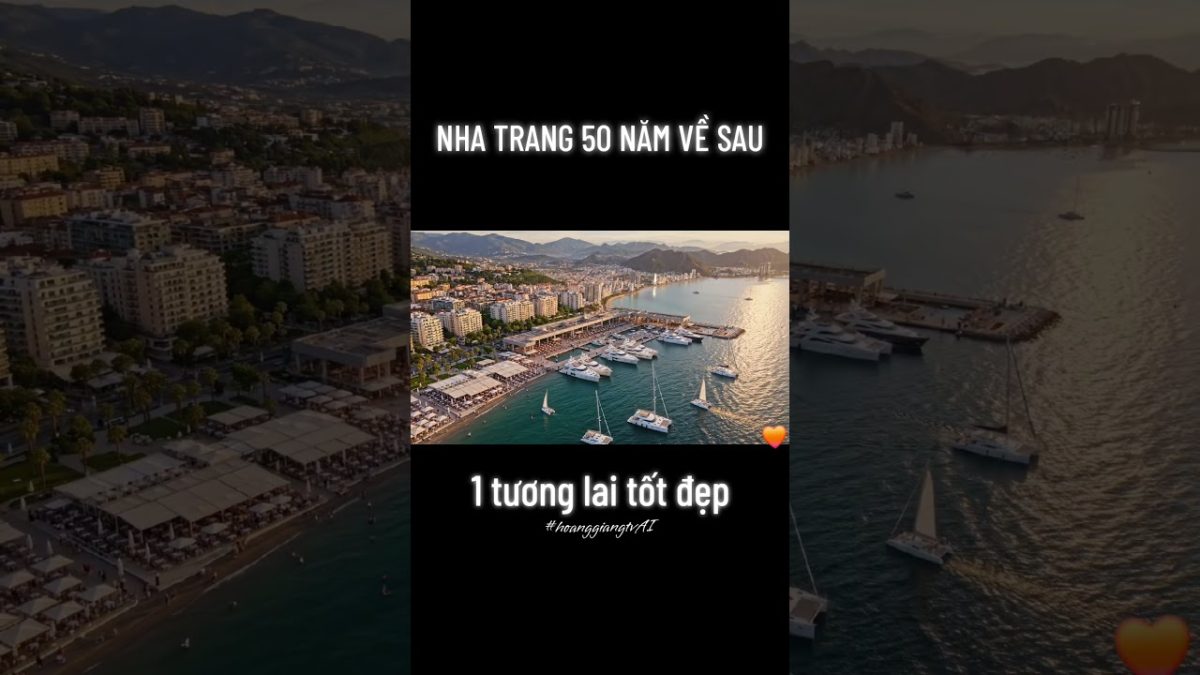 Kinh Ngạc: NHA TRANG 50 NĂM VỀ SAU ( video ý tưởng AI) | HOANGGIANGTV