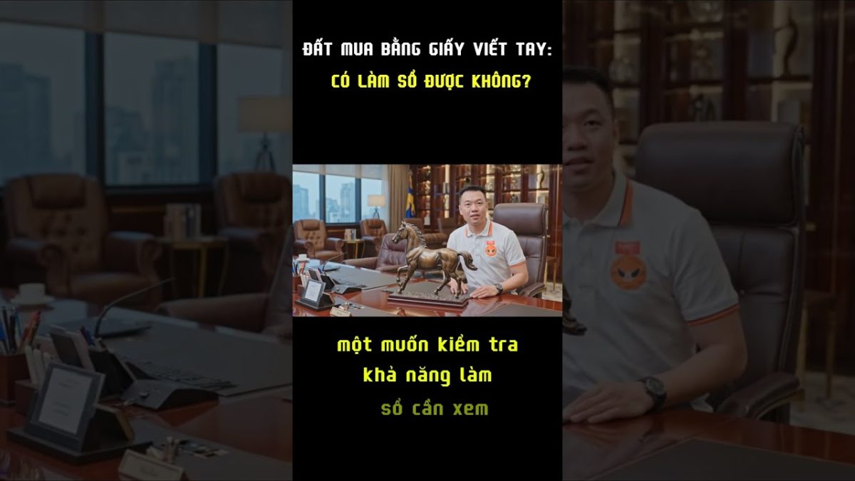 ĐẤT MUA BẰNG GIẤY VIẾT TAY: CÓ LÀM SỔ ĐƯỢC KHÔNG? HOANGGIANG TV