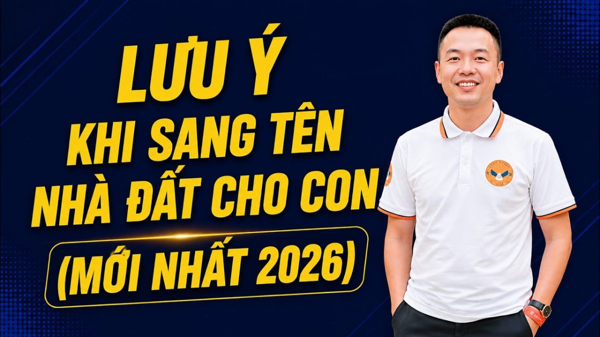 Lưu ý khi sang tên nhà đất cho con (mới nhất 2026) | HOANGGIANG TV